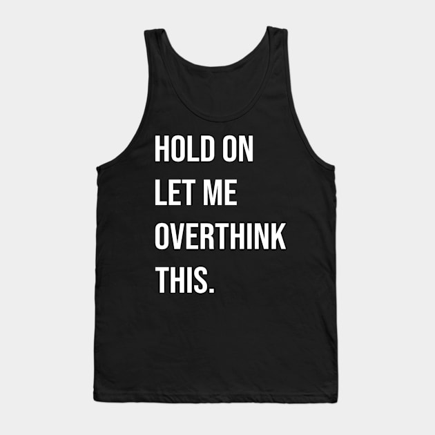 Let me OVERTHINK this Tank Top by fancimpuk